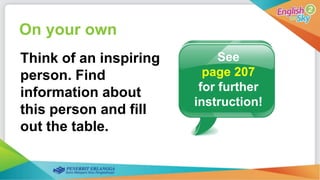 On your own
Think of an inspiring
person. Find
information about
this person and fill
out the table.
See
page 207
for further
instruction!
 