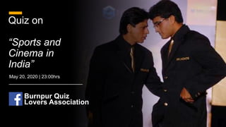 Quiz on
“Sports and
Cinema in
India”
May 20, 2020 | 23:00hrs
Burnpur Quiz
Lovers Association
 