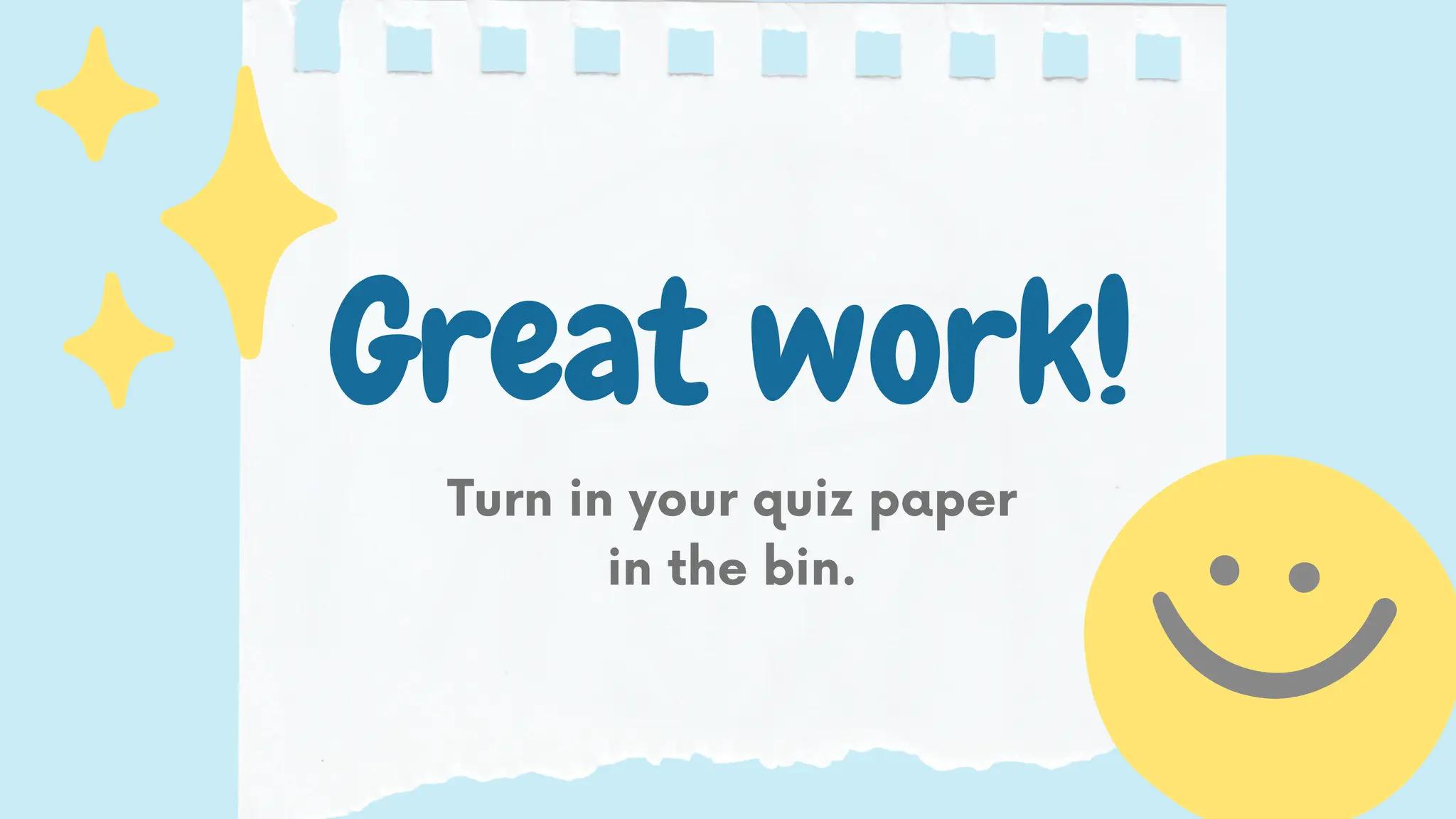 Turn in your quiz paper
in the bin.
Great work!
 