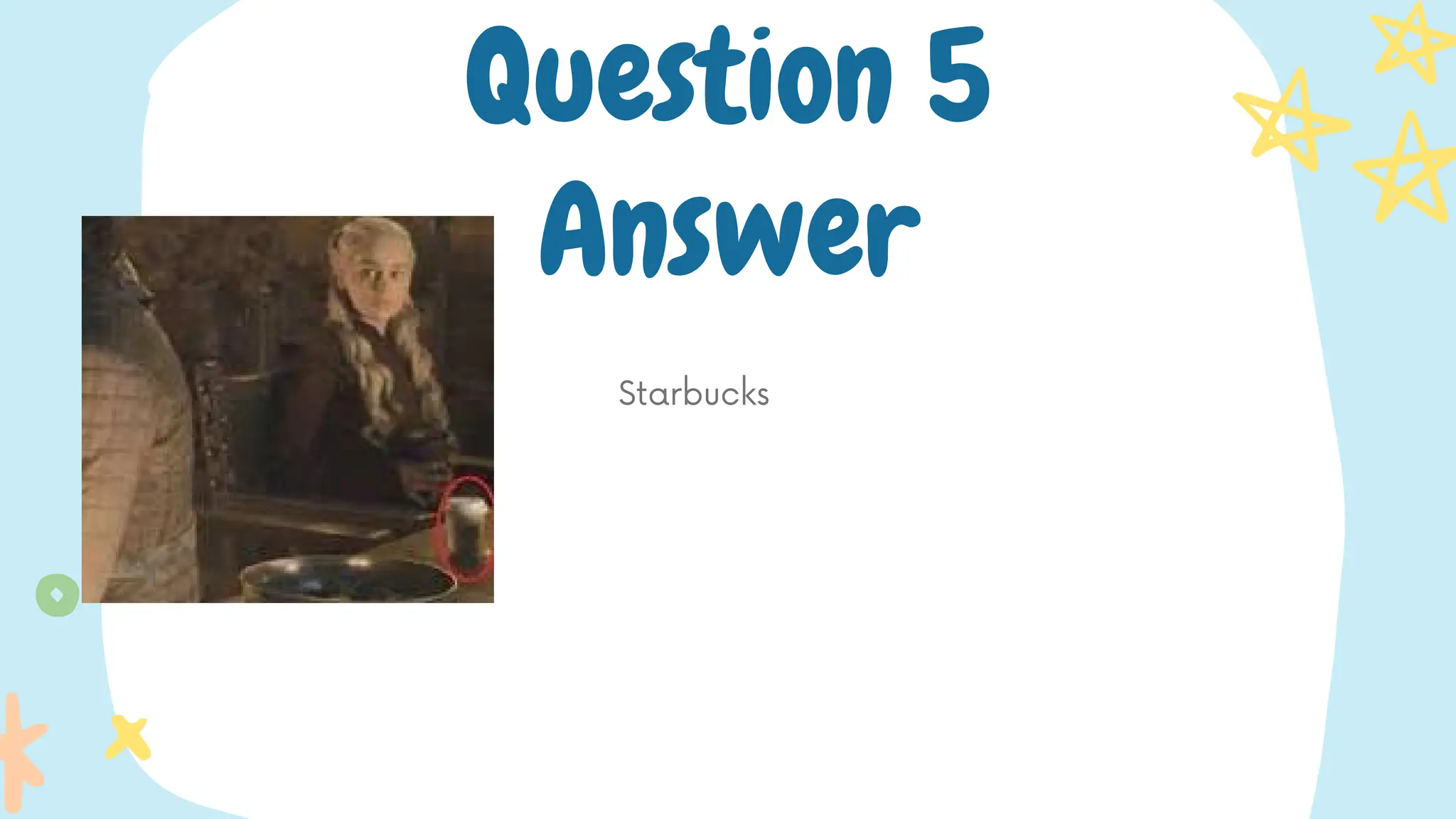 Starbucks
Question 5
Answer
 