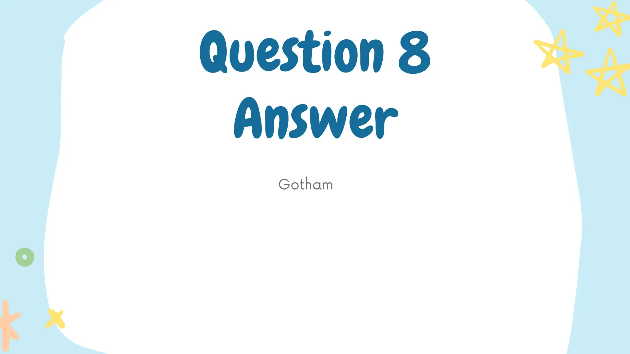 Gotham
Question 8
Answer
 