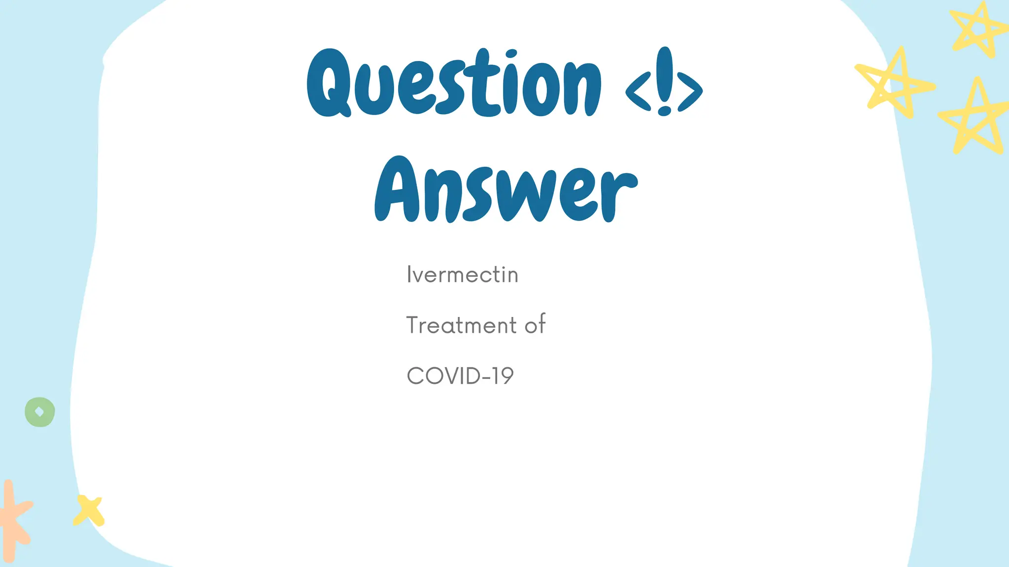Ivermectin
Treatment of
COVID-19
Question <!>
Answer
 