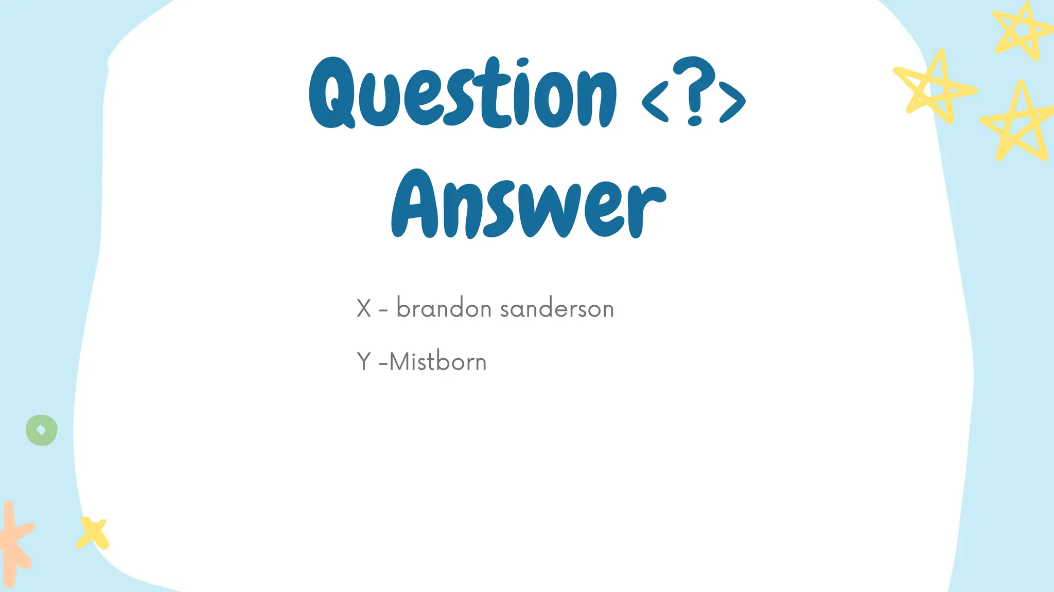 X - brandon sanderson
Y -Mistborn
Question <?>
Answer
 