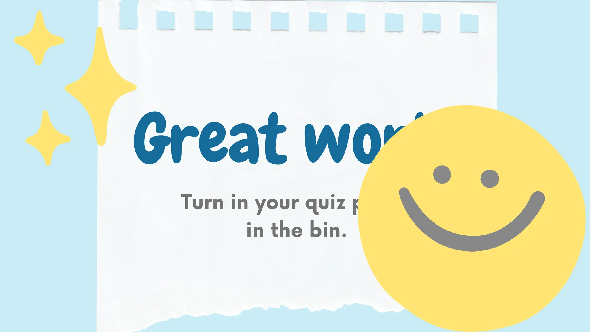 Turn in your quiz paper
in the bin.
Great work!
 