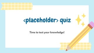 Time to test your knowledge!
<placeholder> quiz
 