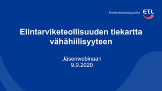 Elintarviketeollisuuden tiekartta
vähähiilisyyteen
Jäsenwebinaari
9.9.2020
 