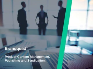 Brandquad™
Product Content Management,
Publishing and Syndication.
 