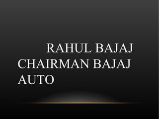 RAHUL BAJAJ
CHAIRMAN BAJAJ
AUTO
 