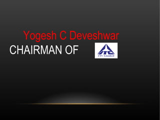 Yogesh C Deveshwar
CHAIRMAN OF
 