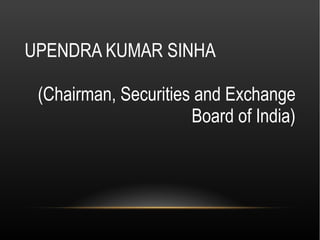 UPENDRA KUMAR SINHA

 (Chairman, Securities and Exchange
                      Board of India)
 