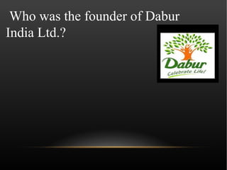 Who was the founder of Dabur
India Ltd.?
 