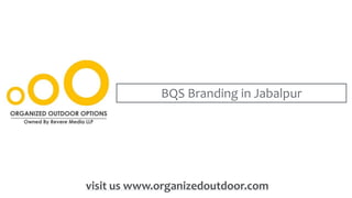 BQS Branding in Jabalpur
visit us www.organizedoutdoor.com
 