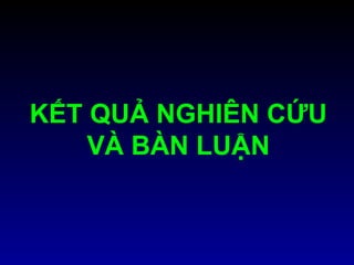 KẾT QUẢ NGHIÊN CỨU
VÀ BÀN LUẬN
 