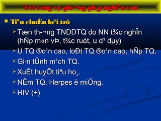  Tiªu chuÈn lo¹i trõTiªu chuÈn lo¹i trõ
 Tæn th­¬ng TNDDTQ do NN t¾c nghÏnTæn th­¬ng TNDDTQ do NN t¾c nghÏn
(hÑp m«n vÞ, t¾c ruét, u d¹ dµy)(hÑp m«n vÞ, t¾c ruét, u d¹ dµy)
 U TQ ®o¹n cao, loÐt TQ ®o¹n cao, hÑp TQ.U TQ ®o¹n cao, loÐt TQ ®o¹n cao, hÑp TQ.
 Gi·n tÜnh m¹ch TQ.Gi·n tÜnh m¹ch TQ.
 XuÊt huyÕt tiªu ho¸.XuÊt huyÕt tiªu ho¸.
 NÊm TQ, Herpes ë miÖng.NÊm TQ, Herpes ë miÖng.
 HIV (+)HIV (+)
®èi t­îng vµ ph­¬ng ph¸p nghiªn cøu®èi t­îng vµ ph­¬ng ph¸p nghiªn cøu
 