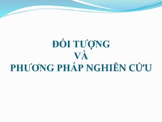 ĐỐI TƯỢNG
VÀ
PHƯƠNG PHÁP NGHIÊN CỨU
 