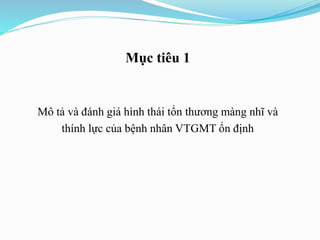 Mục tiêu 1
Mô tả và đánh giá hình thái tổn thương màng nhĩ và
thính lực của bệnh nhân VTGMT ổn định
 