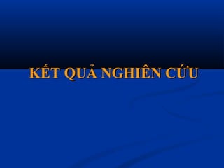 KẾT QUẢ NGHIÊN CỨUKẾT QUẢ NGHIÊN CỨU
 