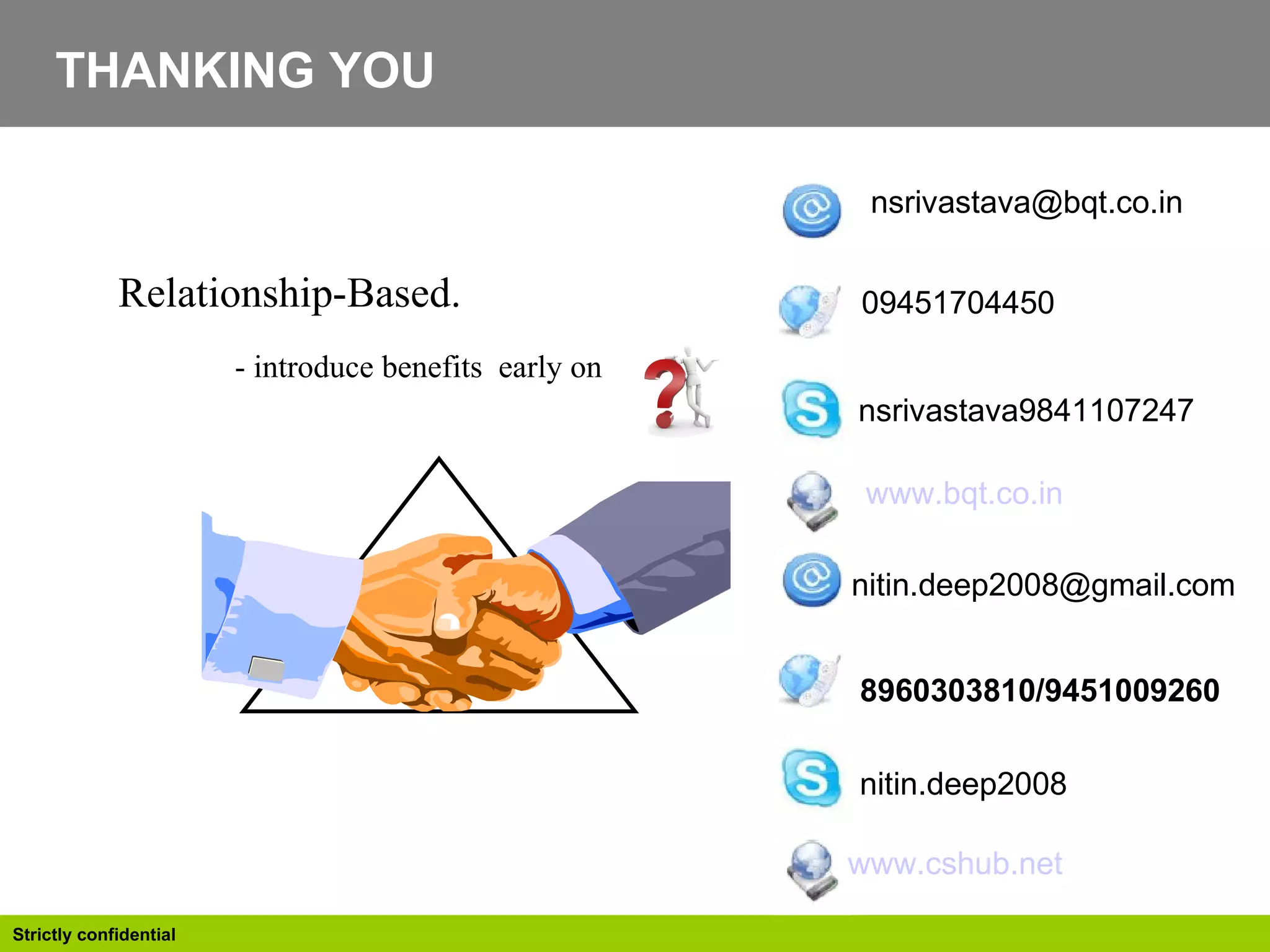 THANKING YOU Relationship-Based.  - introduce benefits  early on [email_address] 09451704450   nsrivastava9841107247 www.bqt.co.in   [email_address] 8960303810/9451009260  nitin.deep2008 www.cshub.net   