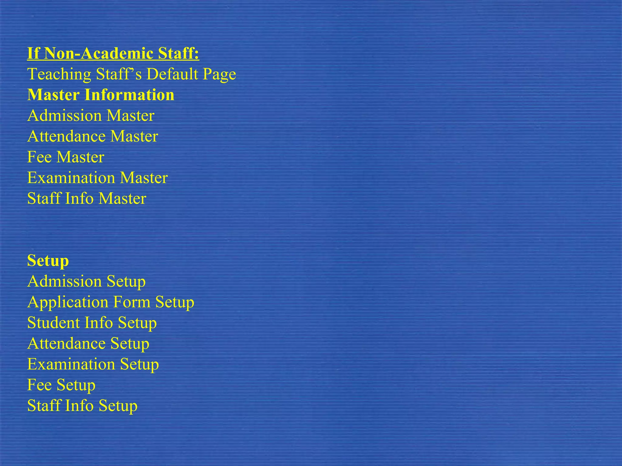 If Non-Academic Staff: Teaching Staff’s Default Page Master Information  Admission Master Attendance Master Fee Master Examination Master Staff Info Master Setup  Admission Setup Application Form Setup Student Info Setup Attendance Setup Examination Setup Fee Setup Staff Info Setup 