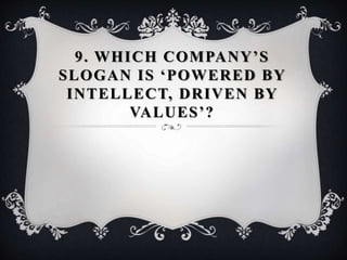 9. WHICH COMPANY’S
SLOGAN IS ‘POWERED BY
INTELLECT, DRIVEN BY
VALUES’?
 