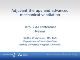 Department of Anesthesia and Intensive Care Medicine
l
Adjuvant therapy and advanced
mechanical ventilation
34th SSAI conference
Malmø
Steffen Christensen, MD, PhD
Department of Intensive Care
Aarhus University Hospital, Denmark
 