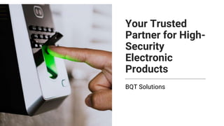 Your Trusted
Partner for High-
Security
Electronic
Products
BQT Solutions
 