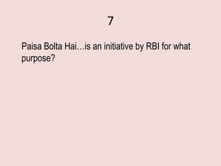 7
Paisa Bolta Hai…is an initiative by RBI for what
purpose?
 