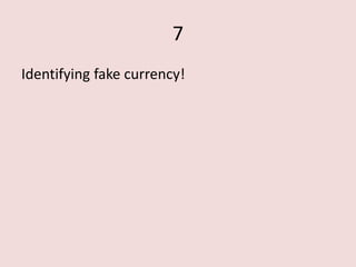 7
Identifying fake currency!
 