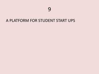 9
A PLATFORM FOR STUDENT START UPS
 