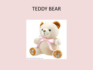 TEDDY BEAR
 