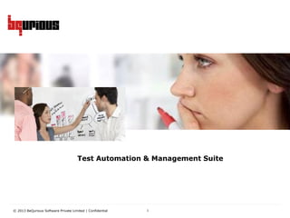 © 2013 BeQurious Software Private Limited | Confidential 1
Test Automation & Management Suite
 