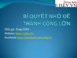 Diễn giả: Tùng EDAY
Website: http://eday.vn/
Facebook: http://facebook.com/edayvn

 