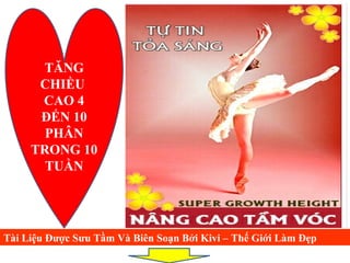 Tài Liệu Được Sưu Tầm Và Biên Soạn Bởi Kivi – Thế Giới Làm Đẹp
TĂNG
CHIỀU
CAO 4
ĐẾN 10
PHÂN
TRONG 10
TUẦN
 