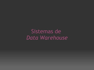 Sistemas de  Data Warehouse 