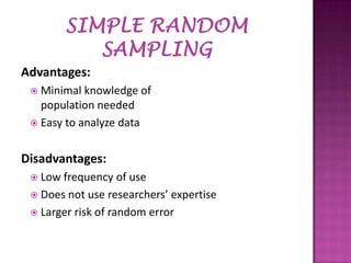 Advantages:
 Minimal

knowledge of
population needed
 Easy to analyze data

Disadvantages:
 Low

frequency of use
 Does not use researchers’ expertise
 Larger risk of random error

 
