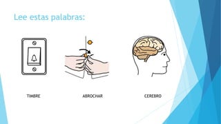 Lee estas palabras:
TIMBRE CEREBROABROCHAR
 