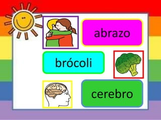 abrazo
brócoli
cerebro
 