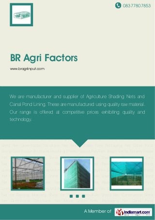 08377807853
A Member of
BR Agri Factors
www.bragriinput.com
Agriculture Shade Net Construction Shed Net Greenhouse Structures Net Mono Shade
Nets Packaging Net Canal Pond Lining Greenhouse Structures Mulching Sheets Plastics Poly
Film Shade Net for Nursery Shade Net for Farming Mulching Sheet for Nursery Agriculture
Shade Net Construction Shed Net Greenhouse Structures Net Mono Shade Nets Packaging
Net Canal Pond Lining Greenhouse Structures Mulching Sheets Plastics Poly Film Shade Net
for Nursery Shade Net for Farming Mulching Sheet for Nursery Agriculture Shade
Net Construction Shed Net Greenhouse Structures Net Mono Shade Nets Packaging Net Canal
Pond Lining Greenhouse Structures Mulching Sheets Plastics Poly Film Shade Net for
Nursery Shade Net for Farming Mulching Sheet for Nursery Agriculture Shade Net Construction
Shed Net Greenhouse Structures Net Mono Shade Nets Packaging Net Canal Pond
Lining Greenhouse Structures Mulching Sheets Plastics Poly Film Shade Net for Nursery Shade
Net for Farming Mulching Sheet for Nursery Agriculture Shade Net Construction Shed
Net Greenhouse Structures Net Mono Shade Nets Packaging Net Canal Pond
Lining Greenhouse Structures Mulching Sheets Plastics Poly Film Shade Net for Nursery Shade
Net for Farming Mulching Sheet for Nursery Agriculture Shade Net Construction Shed
Net Greenhouse Structures Net Mono Shade Nets Packaging Net Canal Pond
Lining Greenhouse Structures Mulching Sheets Plastics Poly Film Shade Net for Nursery Shade
Net for Farming Mulching Sheet for Nursery Agriculture Shade Net Construction Shed
Net Greenhouse Structures Net Mono Shade Nets Packaging Net Canal Pond
We are manufacturer and supplier of Agriculture Shading Nets and
Canal Pond Lining. These are manufactured using quality raw material.
Our range is offered at competitive prices exhibiting quality and
technology.
 