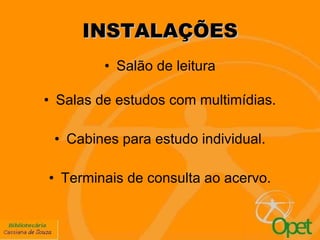 INSTALAÇÕES Salão de leitura Salas de estudos com multimídias. Cabines para estudo individual. Terminais de consulta ao acervo. 