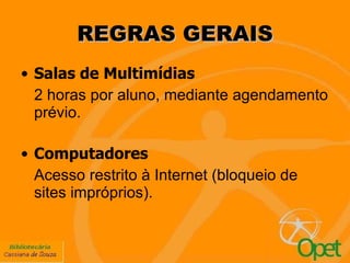 REGRAS GERAIS Salas de Multimídias 2 horas por aluno, mediante agendamento prévio.  Computadores  Acesso restrito à Internet (bloqueio de sites impróprios). 