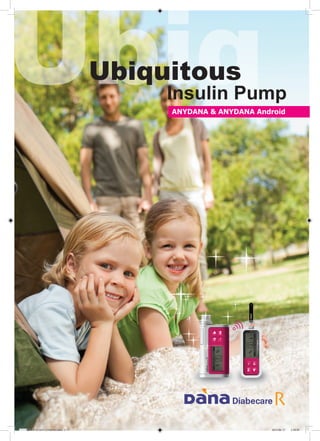 Ubiq
Ubiquitous

Insulin Pump
ANYDANA & ANYDANA Android

BR-EP-13 rev11(130618).indd 1

2013-06-17

2:39:39

 
