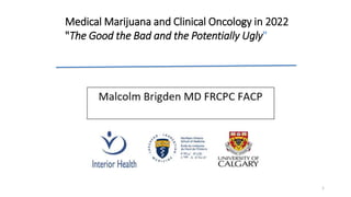 Medical Marijuana and Clinical Oncology in 2022
"The Good the Bad and the Potentially Ugly"
1
 