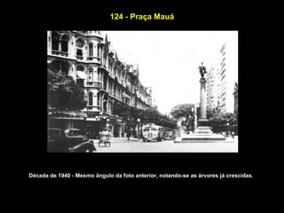 124 - Praça Mauá




Década de 1940 - Mesmo ângulo da foto anterior, notando-se as árvores já crescidas.
 