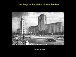 133 - Praça da República - Novos Prédios




                Década de 1940
 