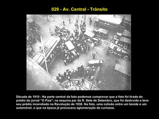 029 - Av. Central - Trânsito




Década de 1910 - Na parte central da foto podemos comprovar que a foto foi tirada do
prédio do jornal "O Paiz", na esquina par da R. Sete de Setembro, que foi destruído e teve
seu prédio incendiado na Revolução de 1930. Na foto, uma colisão entre um bonde e um
automóvel, o que na época já provocava aglomeração de curiosos.
 
