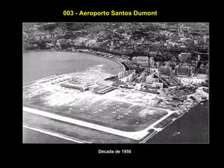 003 - Aeroporto Santos Dumont




          Década de 1950
 