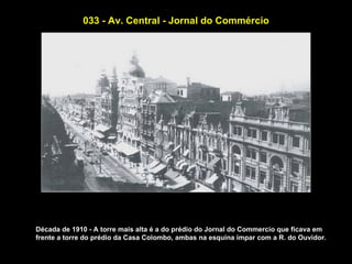 033 - Av. Central - Jornal do Commércio




Década de 1910 - A torre mais alta é a do prédio do Jornal do Commercio que ficava em
frente a torre do prédio da Casa Colombo, ambas na esquina ímpar com a R. do Ouvidor.
 