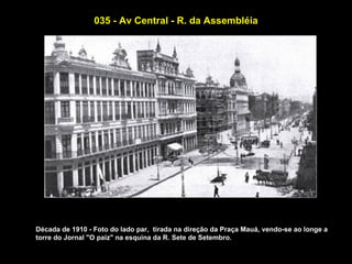 035 - Av Central - R. da Assembléia




Década de 1910 - Foto do lado par, tirada na direção da Praça Mauá, vendo-se ao longe a
torre do Jornal "O paiz" na esquina da R. Sete de Setembro.
 