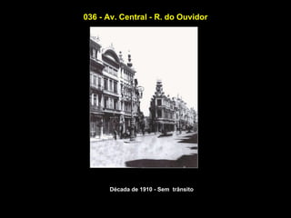 036 - Av. Central - R. do Ouvidor




      Década de 1910 - Sem trânsito
 