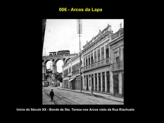 006 - Arcos da Lapa




Início do Século XX - Bonde de Sta. Teresa nos Arcos visto da Rua Riachuelo
 